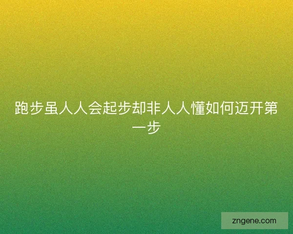 跑步虽人人会起步却非人人懂如何迈开第一步 跑步虽人人会起步却非人人懂如何迈开第一步